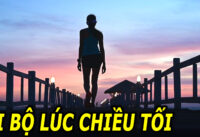 di-bo-vao-buoi-chieu-toi-co-tot-khong