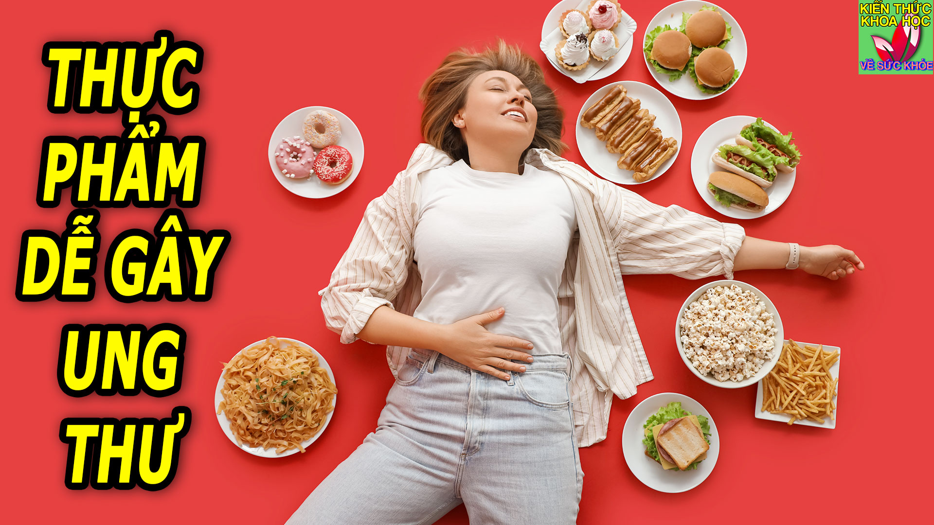 nhung-thuc-pham-de-gay-ung-thu-nhat-ai-cung-nen-biet-som